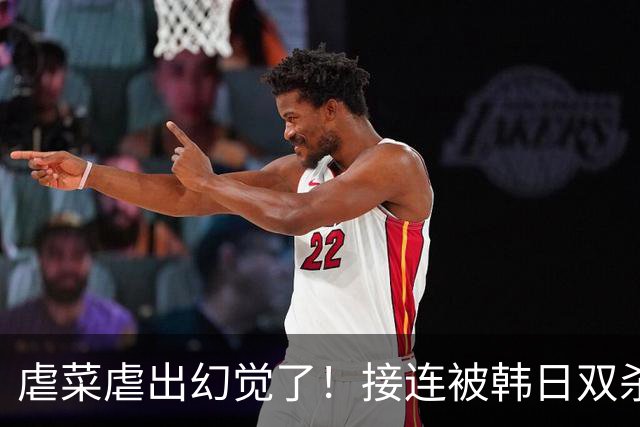 虐菜虐出幻觉了！接连被韩日双杀，中国男篮一短板不改难回亚洲前列